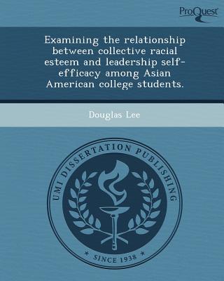 examining the relationship between collective racial esteem and leadership self efficacy among asian american