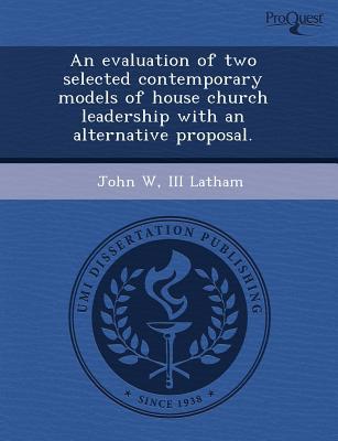 an evaluation of two selected contemporary models of house church leadership with an alternative proposal 1st