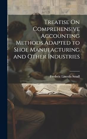 treatise on comprehensive accounting methods adapted to shoe manufacturing and other industries 1st edition