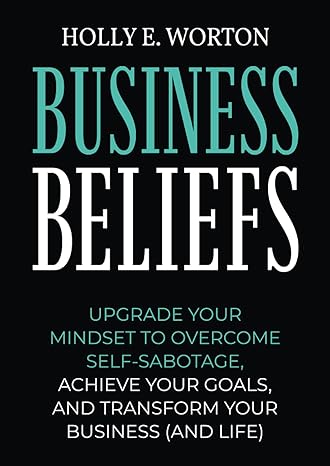 business beliefs upgrade your mindset to overcome self sabotage achieve your goals and transform your