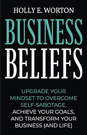 business beliefs upgrade your mindset to overcome self sabotage achieve your goals and transform your