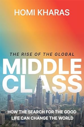 the rise of the global middle class how the search for the good life can change the world 1st edition homi