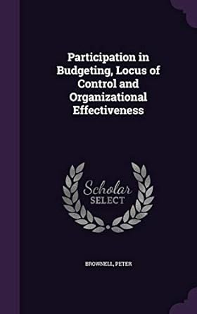 participation in budgeting locus of control and organizational effectiveness 1st edition peter brownell