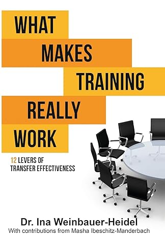 what makes training really work 12 levers of transfer effectiveness 1st edition ina weinbauer heidel, masha