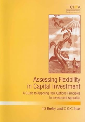 Assessing Flexibility In Capital Investment A Guide To Applying Real Option Principles In Investment Appraisal