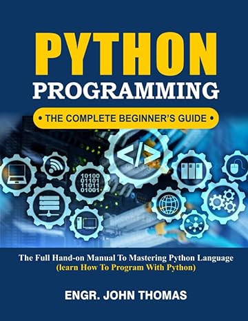 python programming the complete beginner s guide the full hand on manual to mastering python language 1st