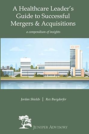 a healthcare leaders guide to successful mergers and acquisitions a compendium of insights 1st edition rex