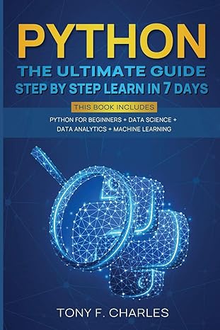 python the ultimate guide step by step learn in 7 days 1st edition tony f charles 1801116032, 978-1801116039