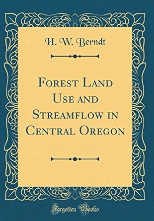 forest land use and streamflow in central oregon 1st edition h w berndt 1391303261, 978-1391303260