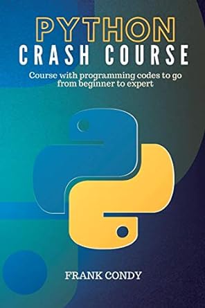 python crash course course with programming codes to go from beginner to expert 1st edition frank condy