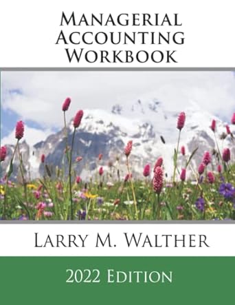 managerial accounting workbook 2022nd edition larry m. walther 979-8778439788