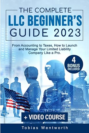 the complete llc beginners guide 2023 from accounting to taxes how to launch and manage your limited