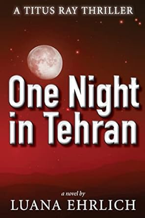 one night in tehran a titus ray thriller  luana ehrlich 1500157236, 978-1500157234