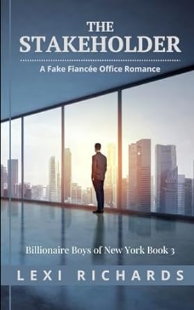 the stakeholder a fake fiancee office romance billionaire boys of new york book 3  lexi richards b0crpffxdh,