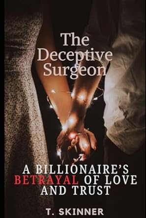 the deceptive surgeon a betrayal of love and trust  t skinner b0cqpmg4q8, 979-8872397472