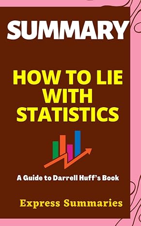summary of how to lie with statistics a guide to darrell huffs book 1st edition express summaries b0bggsd6nm,