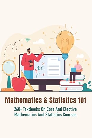 mathematics and statistics 101 260+ textbooks on core and elective mathematics and statistics courses 1st