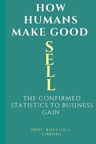 how humans make good sell the confirmed statistics to business gain 1st edition prof rogelio l gibbons