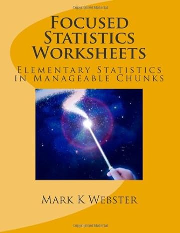 focused statistics worksheets elementary statistics in manageable chunks 1st edition mark keith webster