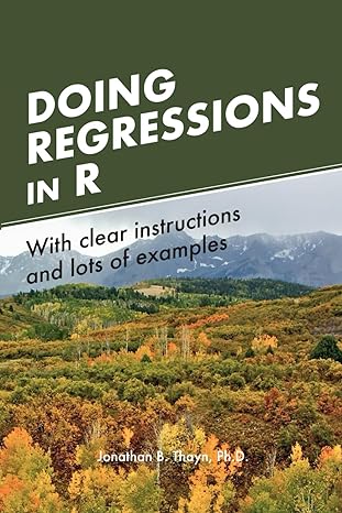 doing regressions in r with examples and clear instructions 1st edition prof jonathan boyd thayn ph d