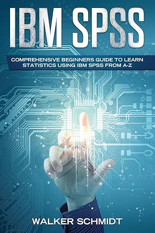 ibm spss comprehensive beginners guide to learn statistics using ibm spss from a z 1st edition walker schmidt