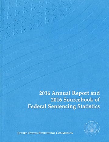 2016 annual report and 2016 sourcebook of federal sentencing statistics 1st edition government publishing