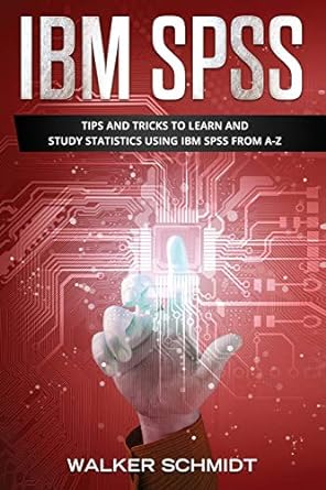 ibm spss tips and tricks to learn and study statistics using ibm spss from a z 1st edition walker schmidt