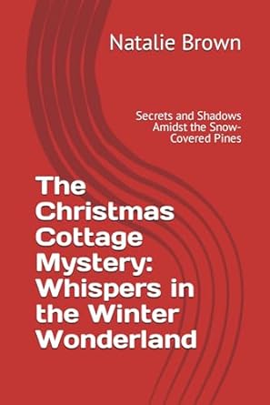 the christmas cottage mystery whispers in the winter wonderland secrets and shadows amidst the snow covered