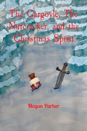 the gargoyle the nutcracker and the christmas spirit  megan parker b0cptkdh66, 979-8868940484