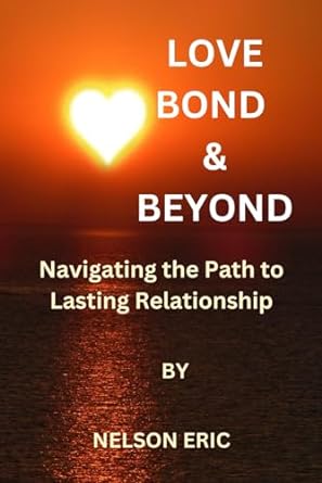love bond and beyond navigating the path to a lasting relationship  nelson eric b0cm9hv933, 979-8866113552