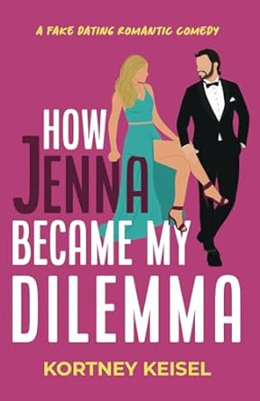how jenna became my dilemma a fake dating sweet romantic comedy  kortney keisel b0cjbfpq4r, 979-8861809603