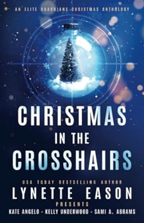 christmas in the crosshairs an elite guardians christmas anthology  lynette eason ,kate angelo ,kelly