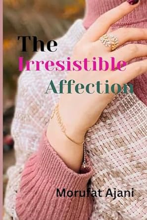 the irresistible affection the undeniable affection  morufat ajani b0cp8wkqpd, 979-8870378343