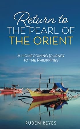 Return To The Pearl Of The Orient A Homecoming Journey To The Philippines