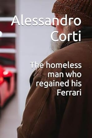 the homeless man who regained his ferrari  alessandro corti ,elisa aura serrani b0ct3p9t7z, 979-8876948144