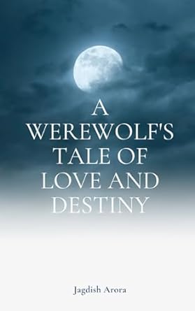 a werewolfs tale of love and destiny  jagdish arora b0crvvdt4r, 979-8875507663