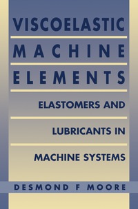 viscoelastic machine elements elastomers and lubricants in machine systems 1st edition desmond f moore