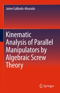 kinematic analysis of parallel manipulators by algebraic screw theory 1st edition jaime gallardo alvarado