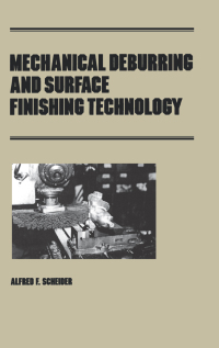 mechanical deburring and surface finishing technology 1st edition alfred f. scheider 0824781570, 1351432672,