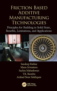 friction based additive manufacturing technologies principles for building in solid state benefits