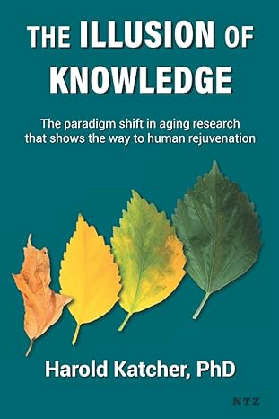 the illusion of knowledge the paradigm shift in aging research that shows the way to human rejuvenation 1st