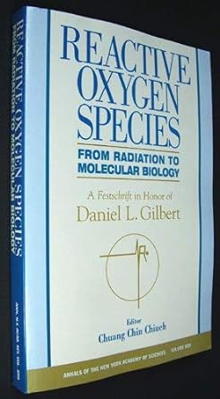 reactive oxygen species from radiation to molecular biology a festschrift in honor of daniel l gilbert 1st