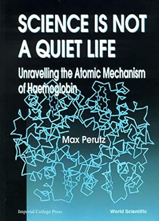 science is not a quiet life unravelling the atomic mechanism of haemoglobin 1st edition max f perutz,