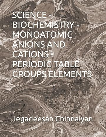 science biochemistry monoatomic anions and cations periodic table groups elements 1st edition jegadeesan