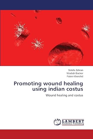 promoting wound healing using indian costus wound healing and costus 1st edition solafa zahran ,wadiah backer