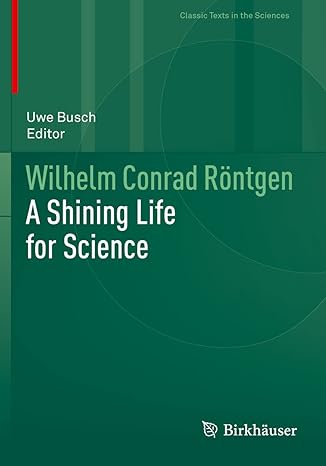 wilhelm conrad rontgen a shining life for science 1st edition uwe busch 3030722457, 978-3030722456