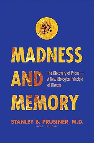 madness and memory the discovery of prions a new biological principle of disease 1st edition stanley b.