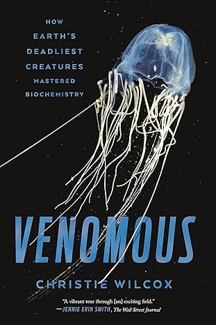 venomous how earths deadliest creatures mastered biochemistry 1st edition christie wilcox 0374537100,