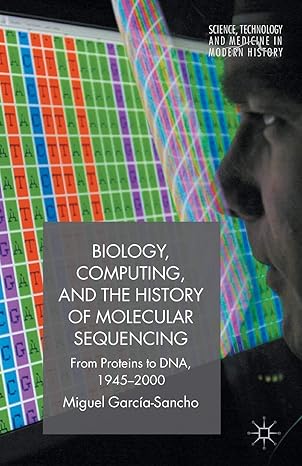 biology computing and the history of molecular sequencing from proteins to dna 1945 to 2000 2012 edition m.