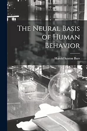 the neural basis of human behavior 1st edition harold saxton burr 1014420504, 978-1014420503